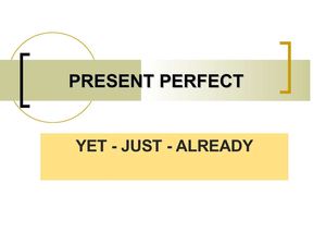 PRESENT PERFECT yet,just,already