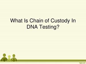 What Is Chain of Custody In DNA Testing?