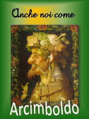 Anche noi come Arcimboldo