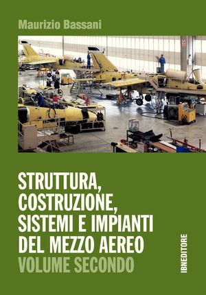 Bassani M., Struttura, costruzione, sistemi e impianti del mezzo aereo. Vol. 2