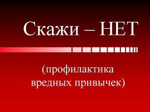 Скажи - НЕТ! (профилактика вредных привычек)