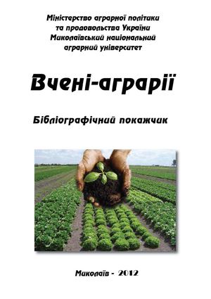  Вчені-аграрії. Сільськогосподарські науки: біобібліографічний покажчик