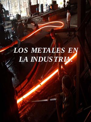 El uso de los metales en la Industria.