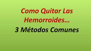 3 Métodos Sobre Como Quitar Las Hemorroides