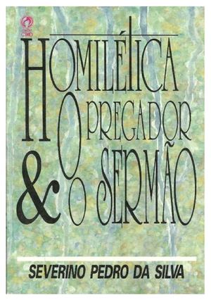  Homiletica, o pregador e o sermão - Severino Pedro da Silva 