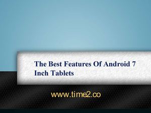 The Best Features Of Android 7 Inch Tablets