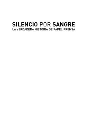 SILENCIO POR SANGRE (La verdadera historia de PAPEL PRENSA)- Daniel Cecchini y Jorge Mancinelli