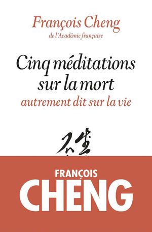 Cinq méditations sur la mort - François Cheng