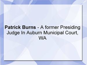 Patrick Burns - A former Presiding Judge In Auburn Municipal Court, WA