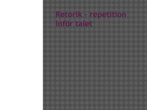 retorik - repetition inför muntliga framförandet