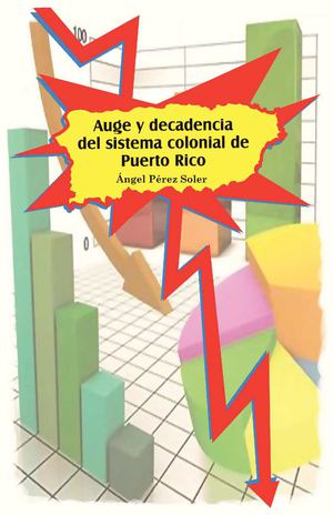 Pérez Soler, Ángel - Auge y decadencia del sistema colonial de Puerto Rico