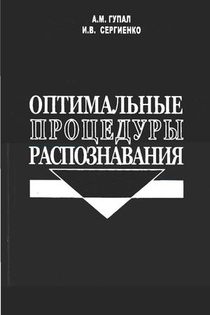Гупал А.М., Сергиенко И.В. Оптимальные процедуры распознавания. - Киев: Наук. думка, 2008. - 232 с.