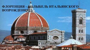 Флоренция  - колыбель  итальянского Возрождения.