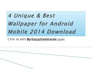 Four Unique & Best Wallpaper for Android Mobile 2014 Download.pptx