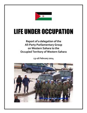 Life Under Occupation in Western Sahara: report of a delegation of the All-Party Parliamentary Group on Western Sahara to the Occupied Territory of Western Sahara