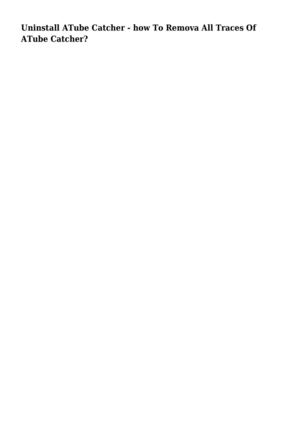 Uninstall ATube Catcher - how To Remova All Traces Of ATube Catcher?