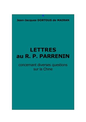 Mairan, Jean-Jacques Dortous de : Lettres au R. P. Parrenin concernant diverses questions sur la Chine.
