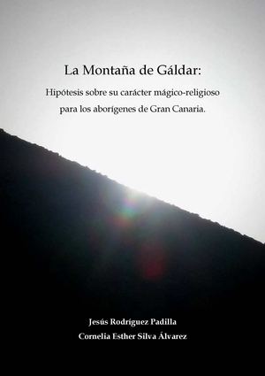 La Montaña de Gáldar: Hipótesis sobre su carácter mágico - religioso para los aborígenes de Gran Canaria.Una publicación de Jesús Rodríguez Padilla y Cornelia Esther Silva Álvarez.  