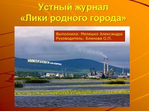 Устный журнал Лики родного города, выполнила Мелешко А., руководитель Блинова О.П., учитель химии