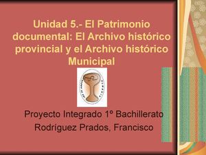 Unidad 5 El Patrimonio Documental El Archivo Histórico Provincial Y El municipal