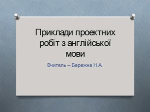 Приклади проектних робIт з англIйс коI мови Бережна