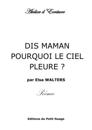 DIS MAMAN POURQUOI LE CIEL PLEURE ? par Elsa WALTERS Poème