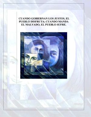 SINTESIS: CUANDO GOBIERNAN LOS JUSTOS, EL PUEBLO DISFRUTA; CUANDO MANDA EL MALVADO, EL PUEBLO SUFRE.