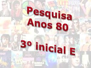 Pesquisa Anos 80 - 3º inicial E