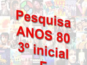 Pesquisa Anos 80 - 3º inicial F