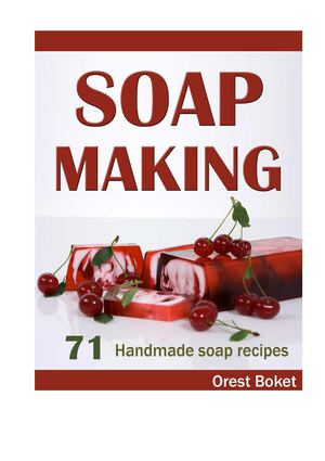Soap Making: 71 Homemade Soap Recipes