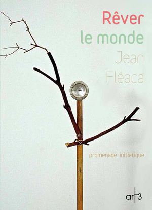 Rêver le monde - Jean Fléaca