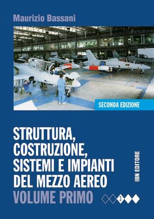 Bassani M., Struttura, Costruzione, sistemi e impianti del mezzo aereo. Vol.1 - 2^ Edizione