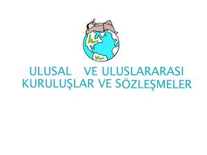 08-ULUSAL ve ULUSLARARASI KURULUŞLAR ve SÖZLEŞMELER