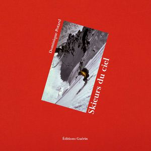 Skieurs du ciel, une histoire du ski extrême - Dominique Potard - © Éditions Guérin Chamonix