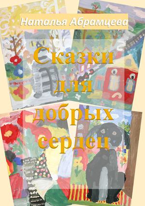 Наталья Абрамцева Сказки для добрых сердец