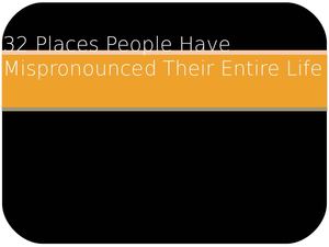 32 Places People Have Mispronounced Their Entire Life