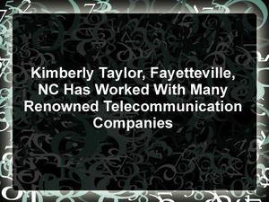 Kimberly Taylor, Fayetteville, Nc Has Worked With Many Renowned Telecommunication Companies