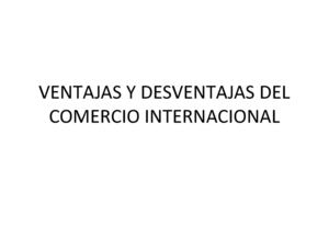 Ventajas Y Desventajas Del Comercio Internacional