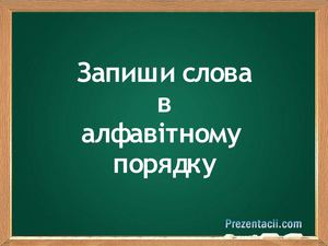 запиши слова в алфавітному порядку