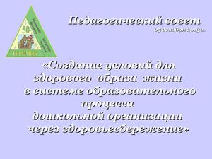Педсовет "Создание условий для здорового образа жизни в системе образовательного процесса дошкольной организации через здоровьесбережение"