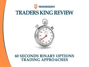 Traders King Review 60 Seconds Binary Options Trading Approaches