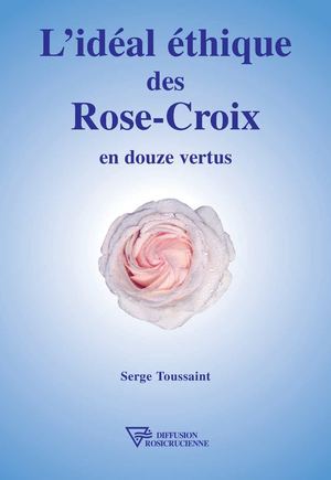 L'idéal éthique des Rose-Croix en douze vertus - Serge Toussaint
