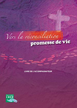 Vers la réconciliation, promesse de vie - livre de l'accompagnateur
