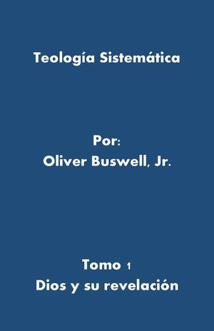 Teología Sistemática - James Oliver Buswell Tomo 1