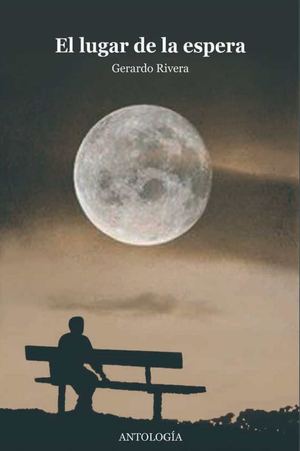 El Lugar De La Espera. Gerardo Rivera. Antología. 2015