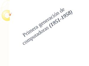 Primera Generación De Computadoras (1951 1958)