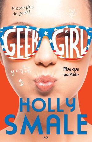 Geek Girl Tome 3 Plus Que Parfaite