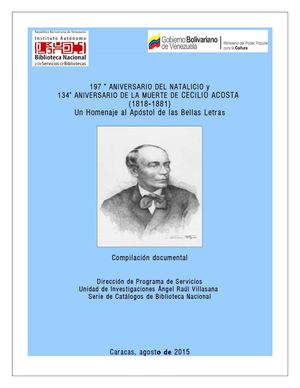 197 aniversario del natalicio y 134 aniversario de la muerte de Cecilio Acosta 1818 1881 : un homenaje al apostol de las bellas letras : compilación documental