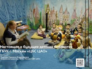 2-Настоящее и будущее детских библиотек ГБУК г. Москвы «ЦБС ЦАО» 