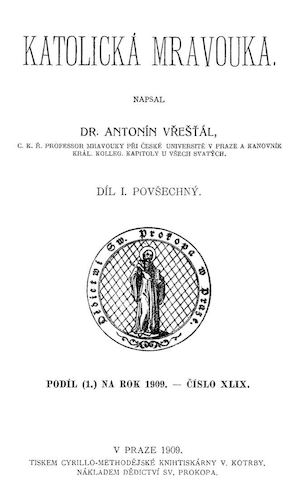 Katolická mravouka. Díl I. Povšechný  Vřešťál Antonín, 1909